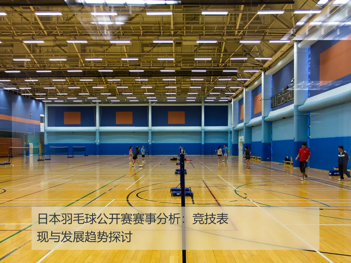 日本羽毛球公开赛赛事分析：竞技表现与发展趋势探讨
